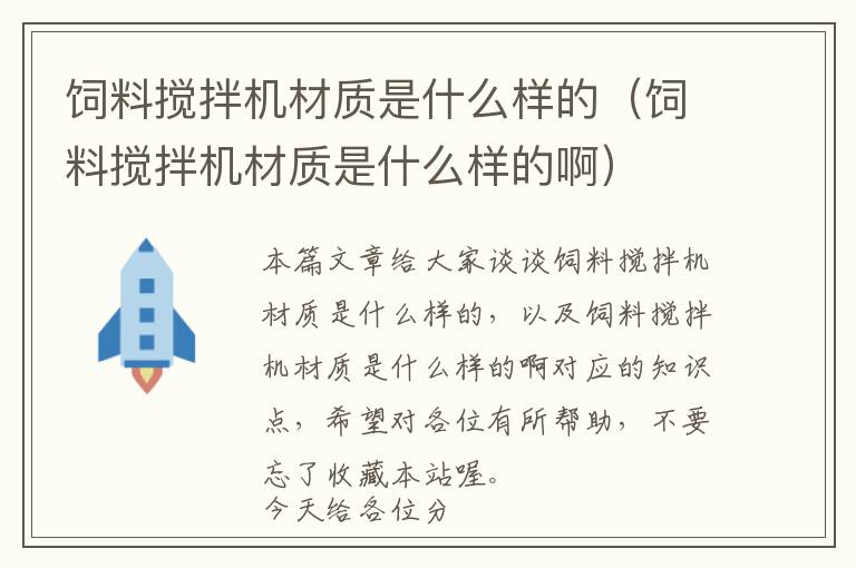 飼料攪拌機材質(zhì)是什么樣的（飼料攪拌機材質(zhì)是什么樣的?。? >
            <p>本篇文章給大家談?wù)勶暳蠑嚢铏C材質(zhì)是什么樣的，以及飼料攪拌機材質(zhì)是什么樣的啊對應(yīng)的知識點，希望對各位有所幫助，不要忘了收藏本站喔。
今天給各位分享飼料攪拌機材質(zhì)是什么樣的的知識，其中也會對飼料攪拌機材質(zhì)是什么樣的啊進行解釋，如果能碰巧解決你現(xiàn)在面臨的問題，別忘了關(guān)注本站，現(xiàn)在開始吧！</p><h2>本文目錄一覽：</h2><ul><li style='margin-bottom: 3px;list-style: none'>
1、<a href='#tmr飼料攪拌機刀片是什么材質(zhì)' title='tmr飼料攪拌機刀片是什么材質(zhì)'>tmr飼料攪拌機刀片是什么材質(zhì)</a>
</li>
<li style='margin-bottom: 3px;list-style: none'>
2、<a href='#攪拌機生產(chǎn)都需要什么材質(zhì)?' title='攪拌機生產(chǎn)都需要什么材質(zhì)?'>攪拌機生產(chǎn)都需要什么材質(zhì)?</a>
</li>
<li style='margin-bottom: 3px;list-style: none'>
3、<a href='#飼料臥式攪拌機有那些缺點?' title='飼料臥式攪拌機有那些缺點?'>飼料臥式攪拌機有那些缺點?</a>
</li>
</ul><h2 id='tmr飼料攪拌機刀片是什么材質(zhì)'>tmr飼料攪拌機刀片是什么材質(zhì)</h2>
<p>都是鋼鐵，主要是材質(zhì)不同，刀片部分有的使用特殊鋼材，如鎢鋼。</p><p>德國斯諾金飼料攪拌車刀片通常采用的是合金鋼材，合金鋼是一種添加了其他元素（如鉻、鉬、錳等）的鋼材，可以顯著改善鋼材的硬度、耐磨性、耐腐蝕性和強度等性能。</p><p>●可迅速打開、切碎大型圓、方草捆●卸料后料箱內(nèi)清潔，不留余料●鋸齒狀雙面刀片為特殊合金材質(zhì)制成，堅固耐用，降低維修成本?！竦浊缓凸摅w由加厚鋼板制成，可以承受長時間的攪拌。</p><p>攪拌機攪刀葉片在混合物料時具有很強的磨損，有時物料還有一定的腐蝕性，因此需要選擇合適的材料進行保護，北京耐默公司推薦您選擇以下耐磨材料：高分子陶瓷聚合物，具有耐磨抗腐蝕。</p><p>飼料粉碎機刀片是什么材質(zhì)粉碎機刀片材質(zhì)很多，常見的有以下幾種：彈簧鋼，韌性很好，制造成本較低，不過硬度較低。碳鋼，硬度HRC55°，耐磨性好。工具鋼，硬度HRC58°，耐磨性好，使用時間長。</p><h2 id='攪拌機生產(chǎn)都需要什么材質(zhì)?'>攪拌機生產(chǎn)都需要什么材質(zhì)?</h2>
<p>1、一般堿性的工況或攪拌介質(zhì)無腐蝕性，選用碳鋼的攪拌器即可。一般中等堿性和弱酸性工況，選用304不銹鋼攪拌器。中等堿性和酸性，低氯離子含量的工況，選用316L不銹鋼攪拌器。</p><p>2、高壓釜的特殊選材有：00Cr20Ni25Mo5Gu（904L）、2205雙相鋼、鎳材（N6），鈦材（TA2）、鋯材系列、蒙乃爾、哈氏合金B(yǎng)/C、鉭材、四氟襯里等復(fù)合板。</p><p>3、首先，在選擇攪拌機材質(zhì)時根據(jù)物料的腐蝕性、粘稠性，是否需要加熱等來選擇，通常有腐蝕性的都會選擇不銹鋼304或更好的316等鋼材。</p><h2 id='飼料臥式攪拌機有那些缺點?'>飼料臥式攪拌機有那些缺點?</h2>
<p>1、缺點：相對于立式的飼料混合機來說，臥式的飼料混合設(shè)備體積大、占地多、價格偏高等缺點，操作起來也比較麻煩，需要進行定期的檢查和維修。</p><p>2、傳統(tǒng)的立式攪拌機、外觀笨重、維修不方便、又需經(jīng)常的維修。新款的攪拌機經(jīng)過多年的技術(shù)改良，混合流暢度及均勻度比普通混合機好。主要針對原料：塑料粒子，塑料回收料，有流動性的粉沫料。</p><p>3、臥式設(shè)備攪拌速度較快，是運用雙軸、多螺旋帶攪拌，混合物全部轉(zhuǎn)動，轉(zhuǎn)動速度快，性能高；立式設(shè)備攪拌速度較慢，因混合物是局部攪拌，性能較低，攪拌效果不理想。</p><p>關(guān)于飼料攪拌機材質(zhì)是什么樣的和飼料攪拌機材質(zhì)是什么樣的啊的介紹到此就結(jié)束了，不知道你從中找到你需要的信息了嗎 ？如果你還想了解更多這方面的信息，記得收藏關(guān)注本站。
飼料攪拌機材質(zhì)是什么樣的的介紹就聊到這里吧，感謝你花時間閱讀本站內(nèi)容，更多關(guān)于飼料攪拌機材質(zhì)是什么樣的啊、飼料攪拌機材質(zhì)是什么樣的的信息別忘了在本站進行查找喔。</p>            <div   id=