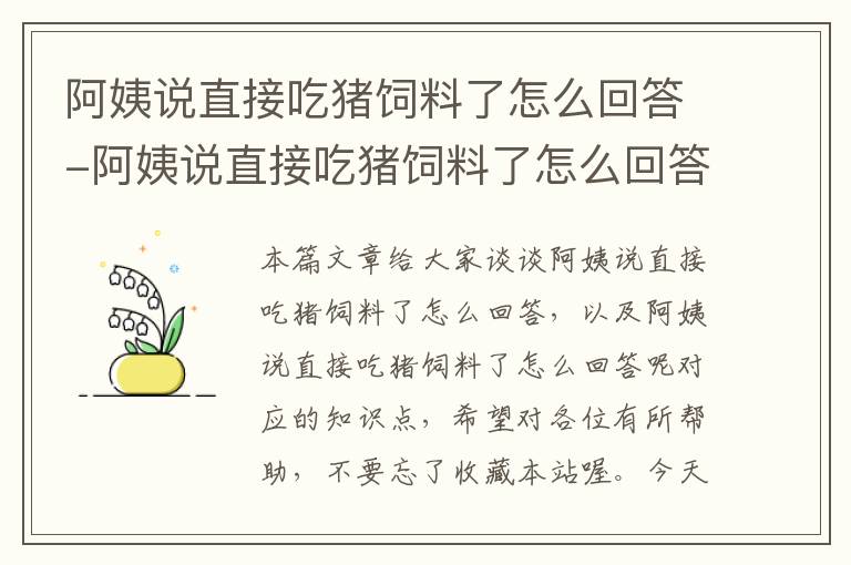 阿姨說直接吃豬飼料了怎么回答-阿姨說直接吃豬飼料了怎么回答呢